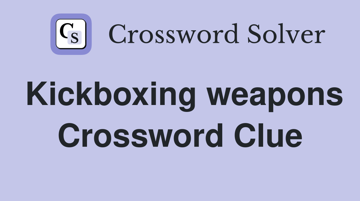 Kickboxing weapons Crossword Clue