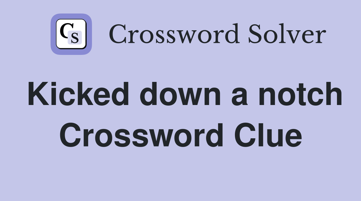 Kicked down a notch Crossword Clue