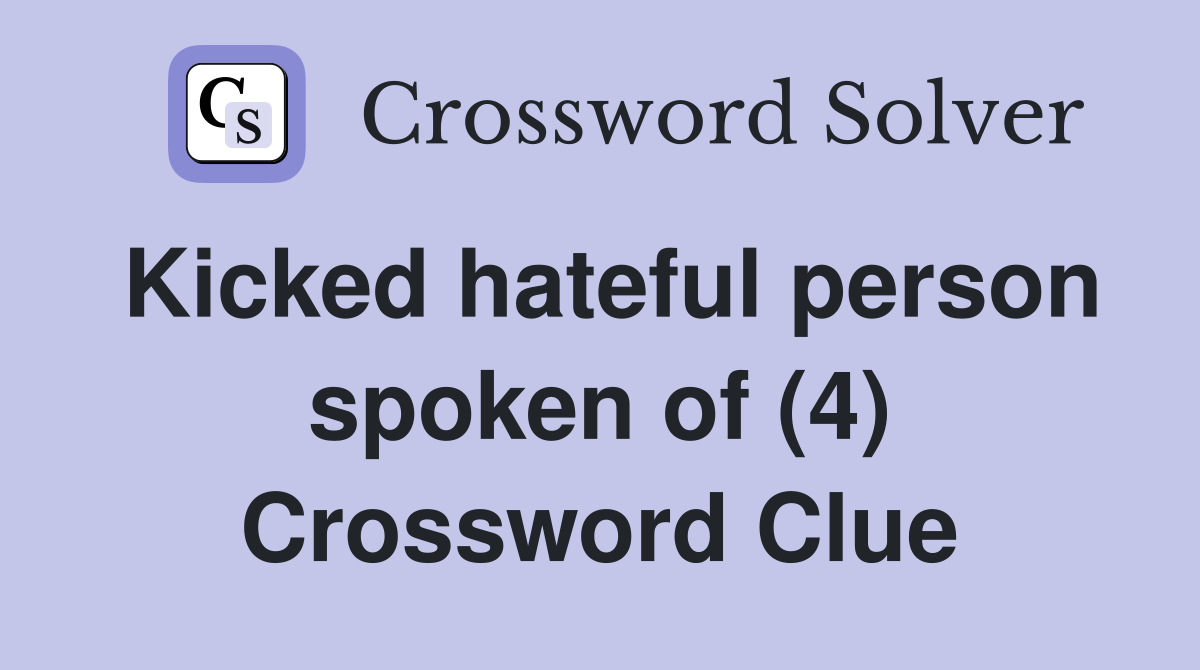 Kicked hateful person spoken of (4) Crossword Clue