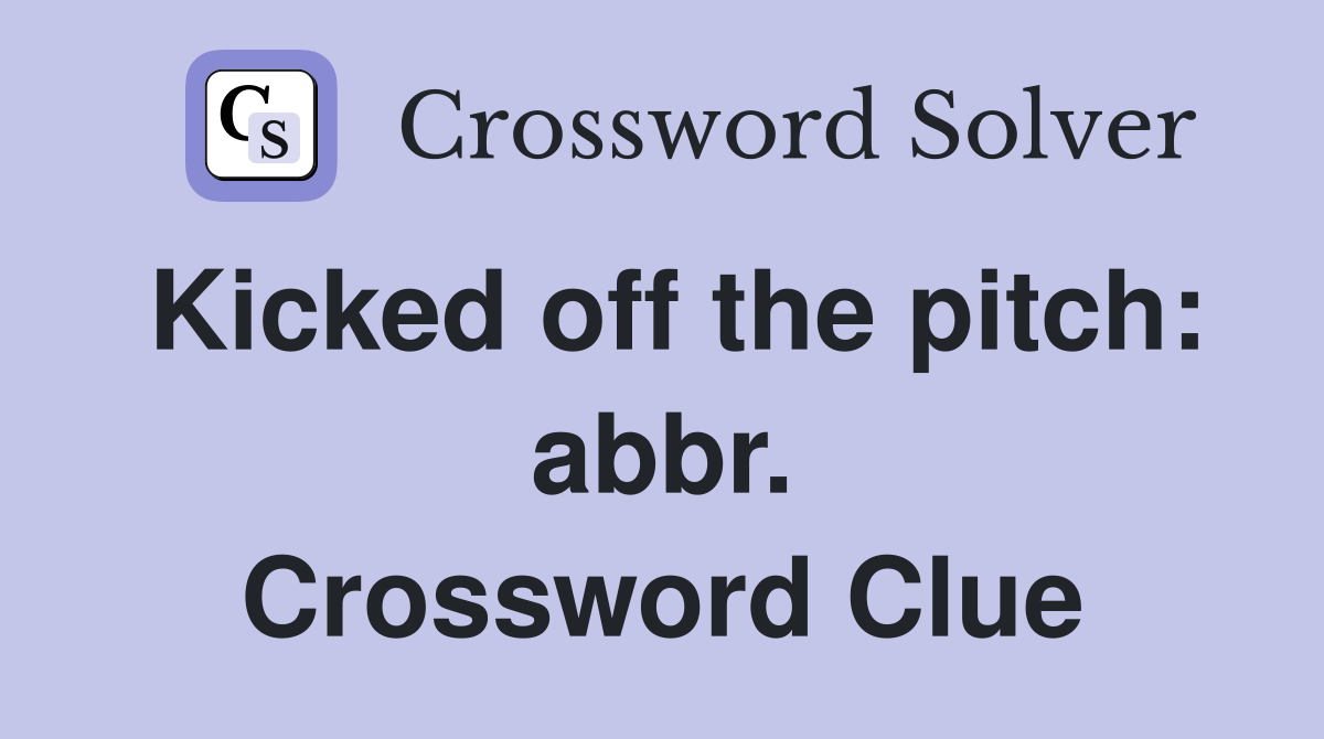 Kicked off the pitch: abbr. Crossword Clue