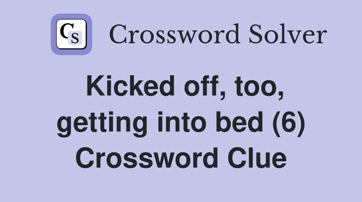 Kicked off, too, getting into bed (6) Crossword Clue