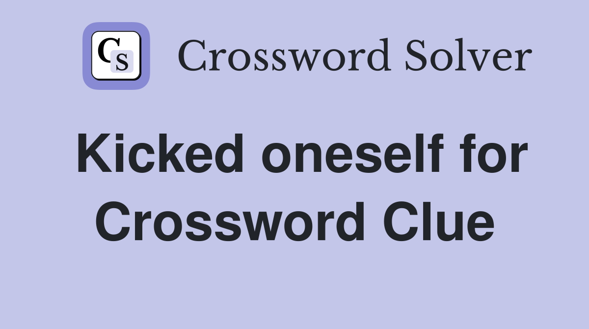 Kicked oneself for Crossword Clue