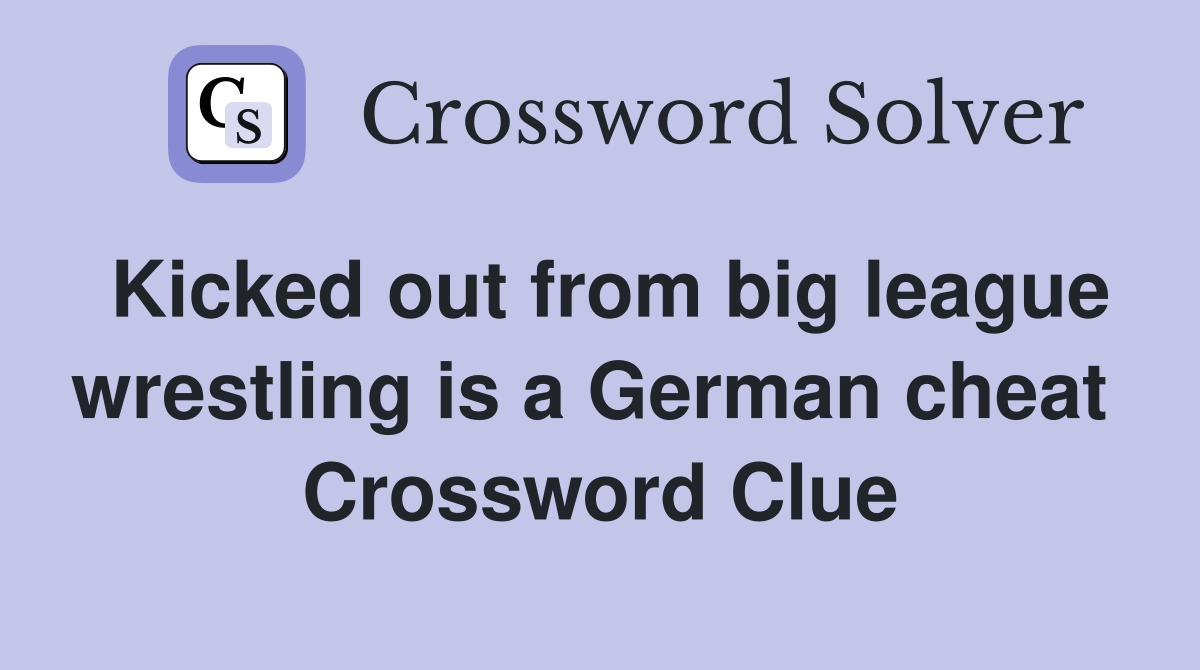 Kicked out from big league wrestling is a German cheat  Crossword Clue