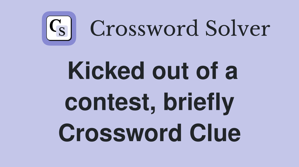 Kicked out of a contest, briefly Crossword Clue