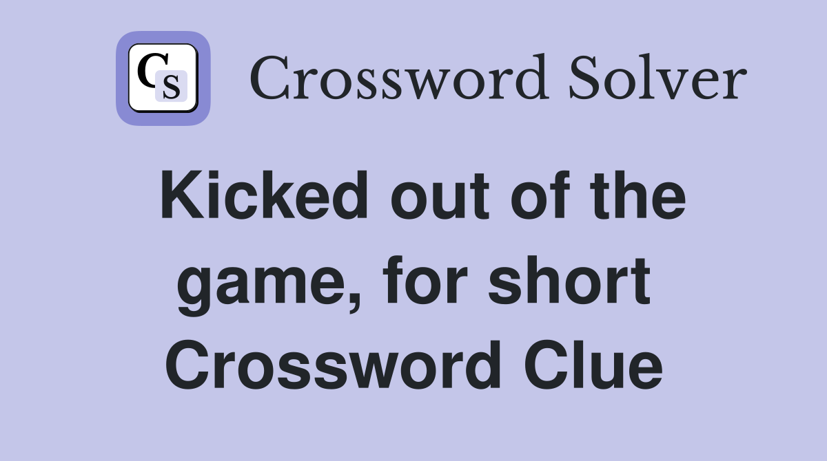 Kicked out of the game, for short Crossword Clue