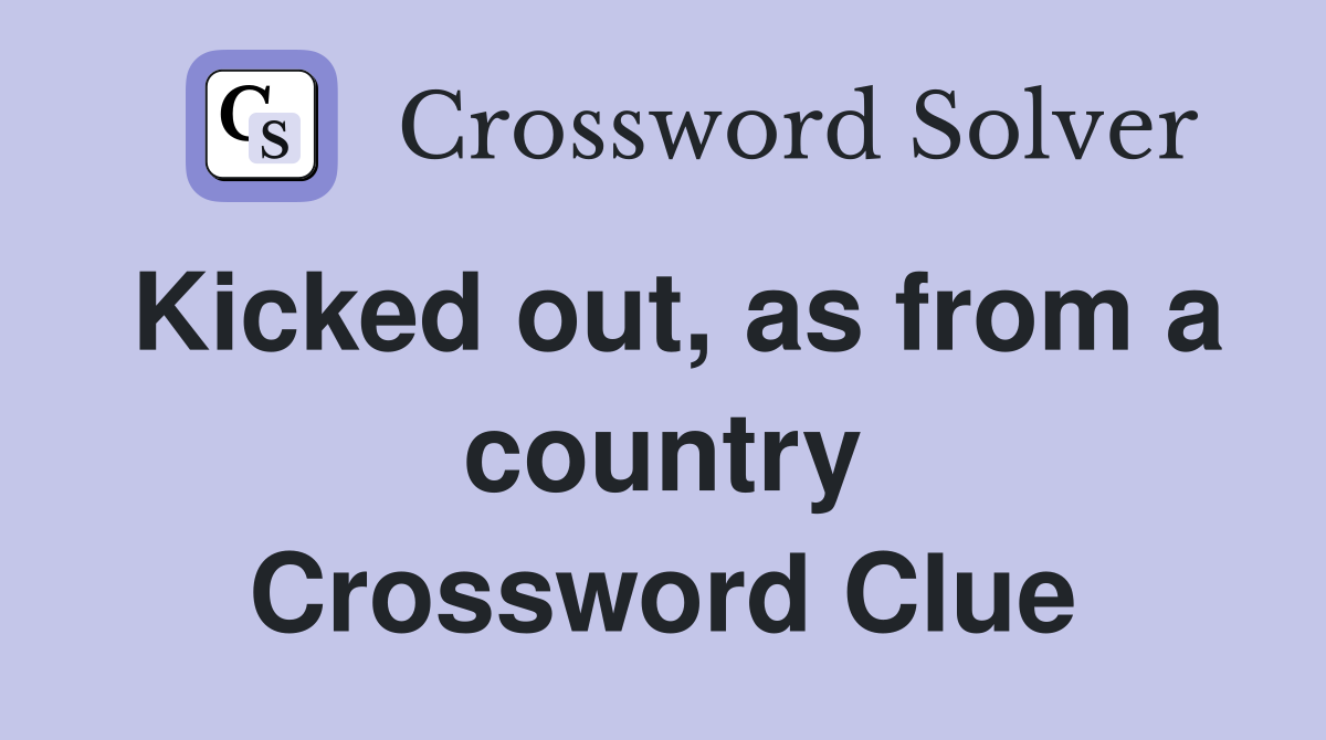 Kicked out, as from a country Crossword Clue