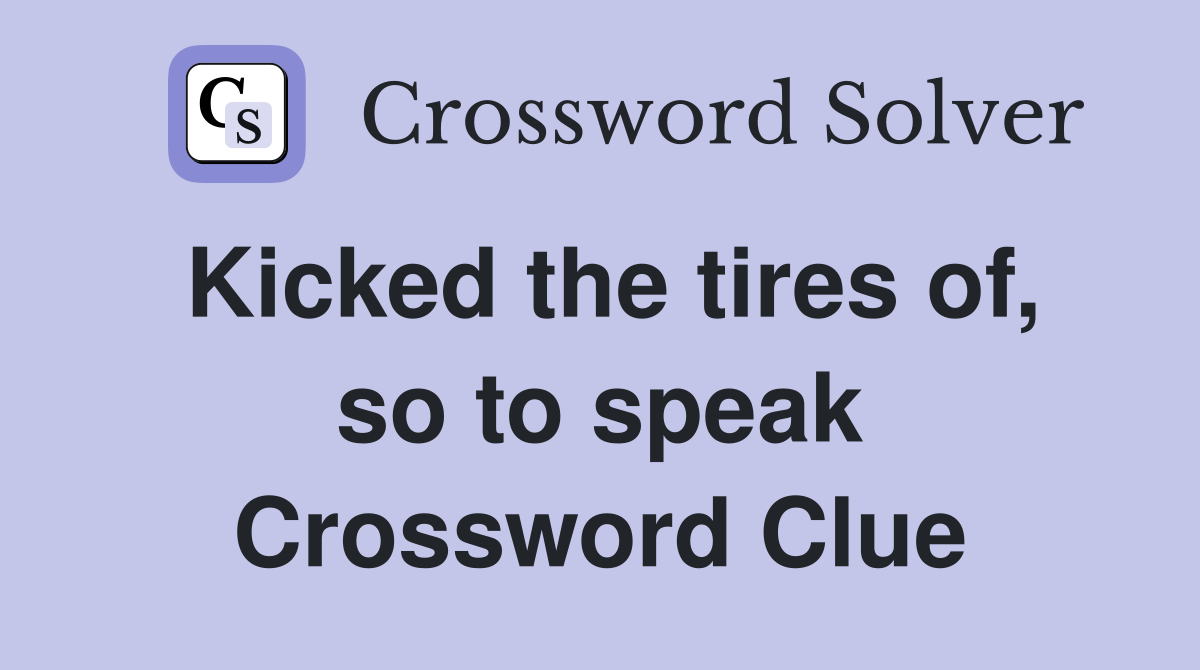 Kicked the tires of, so to speak Crossword Clue