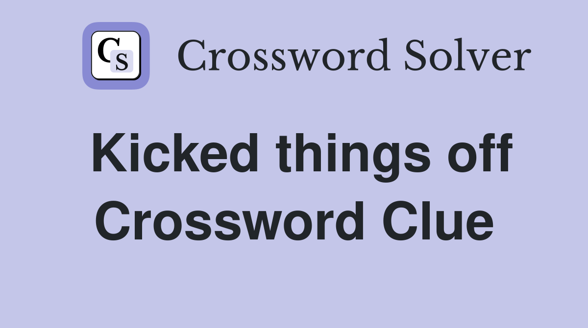 Kicked things off Crossword Clue Answers Crossword Solver