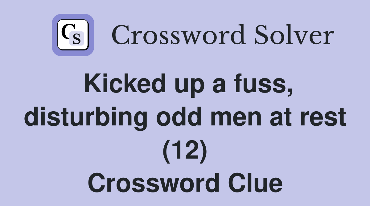 Kicked up a fuss, disturbing odd men at rest (12) Crossword Clue