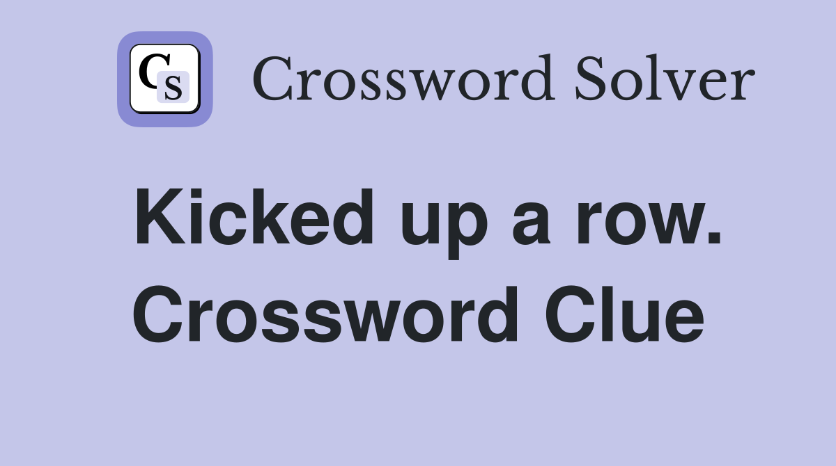 Kicked up a row. Crossword Clue