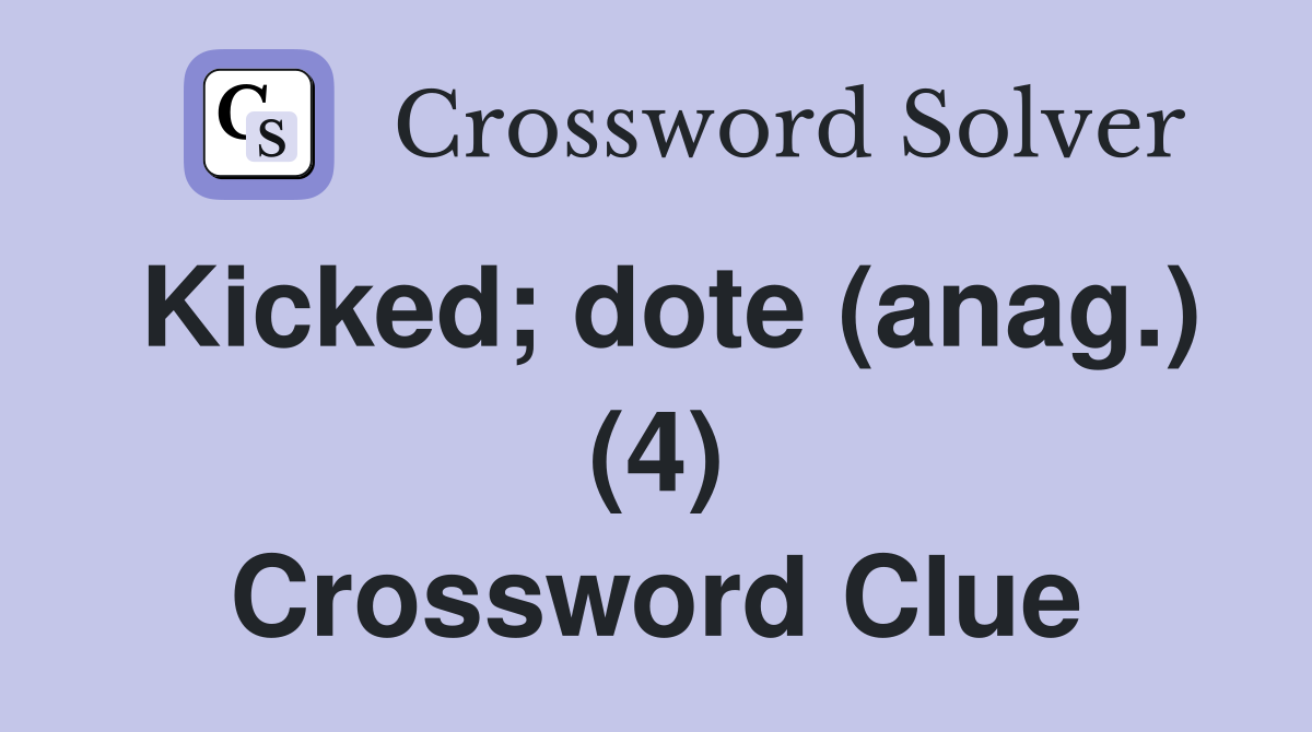 Kicked; dote (anag.) (4) Crossword Clue