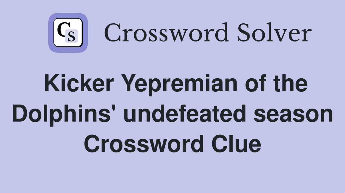 Kicker Yepremian of the Dolphins' undefeated season Crossword Clue