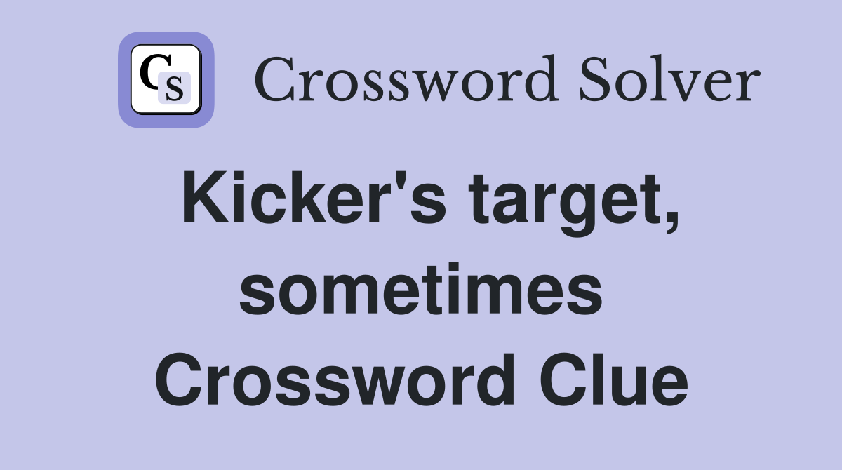 Kicker's target, sometimes Crossword Clue