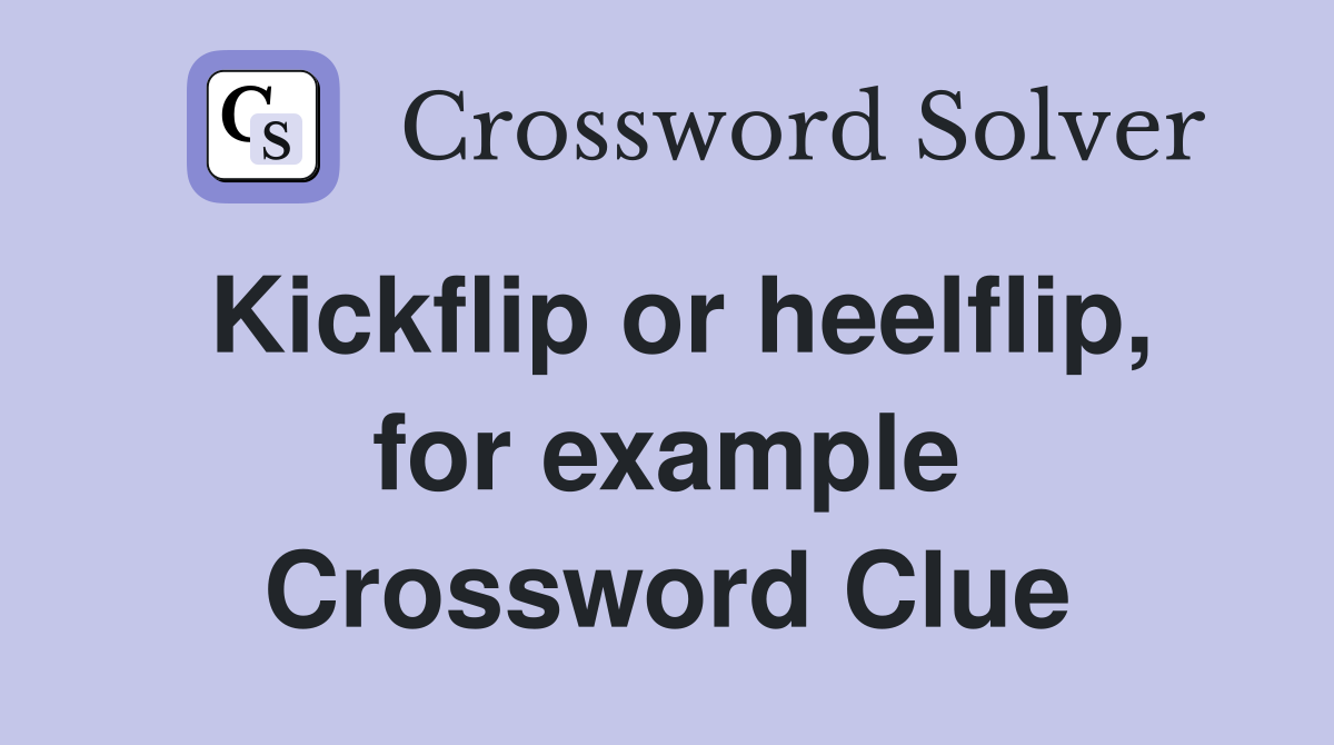 Kickflip or heelflip, for example Crossword Clue