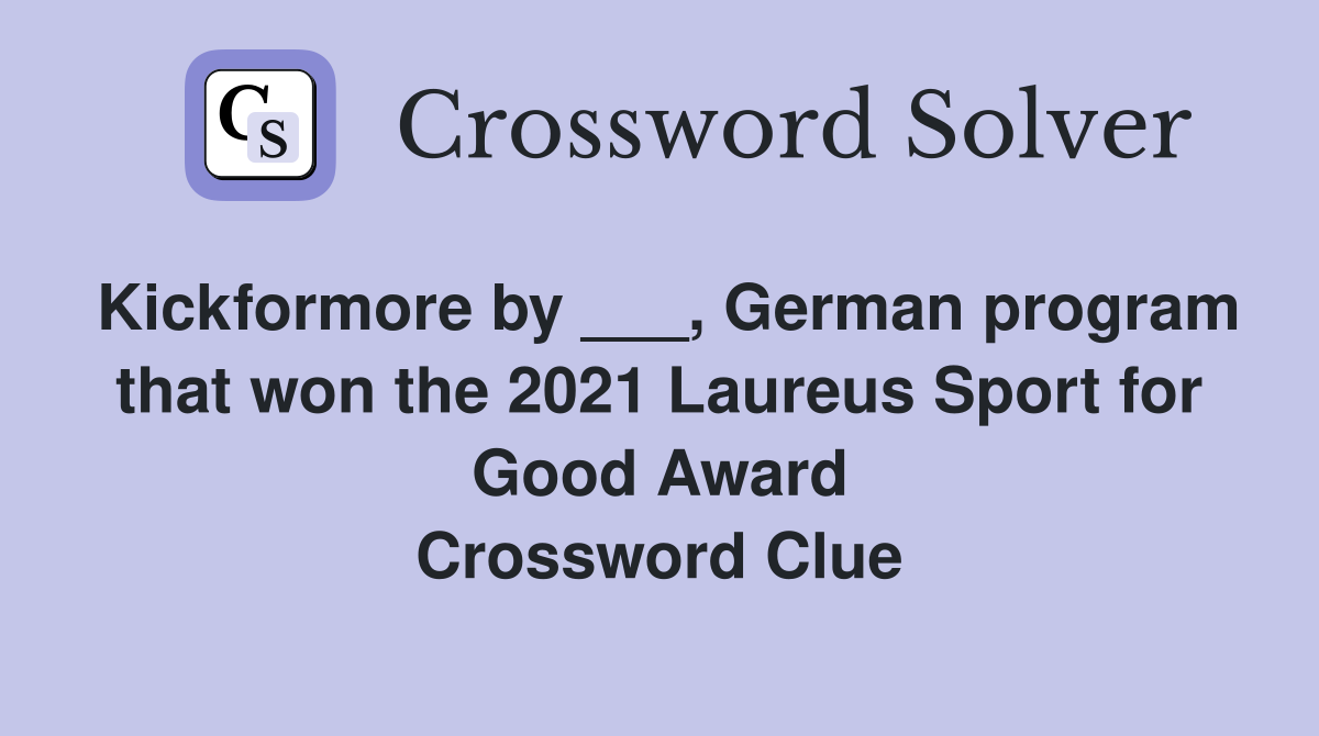 Kickformore by ___, German program that won the 2021 Laureus Sport for Good Award Crossword Clue