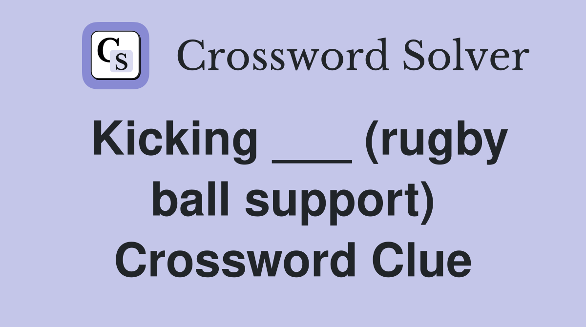 Kicking ___ (rugby ball support) Crossword Clue