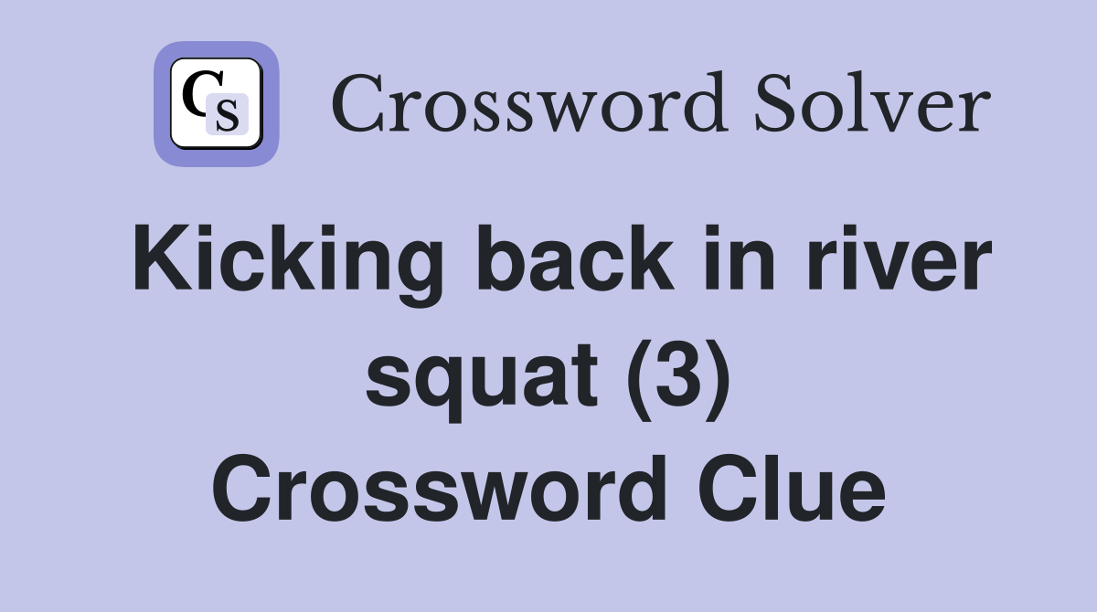 Kicking back in river squat (3) Crossword Clue