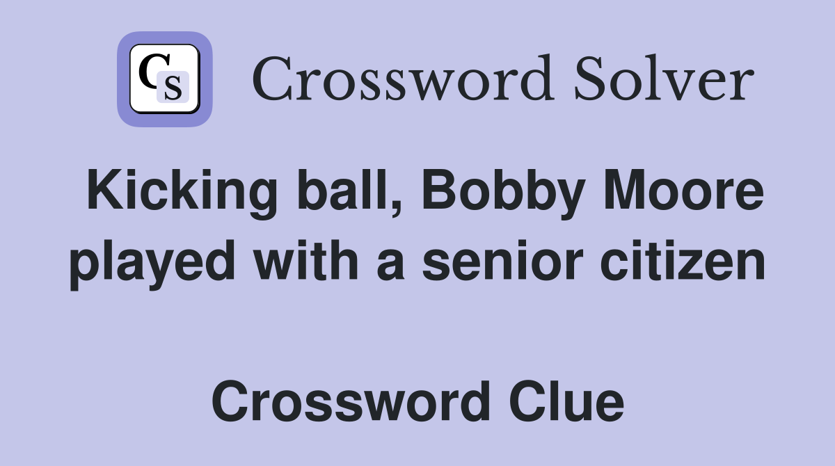 Kicking ball, Bobby Moore played with a senior citizen  Crossword Clue