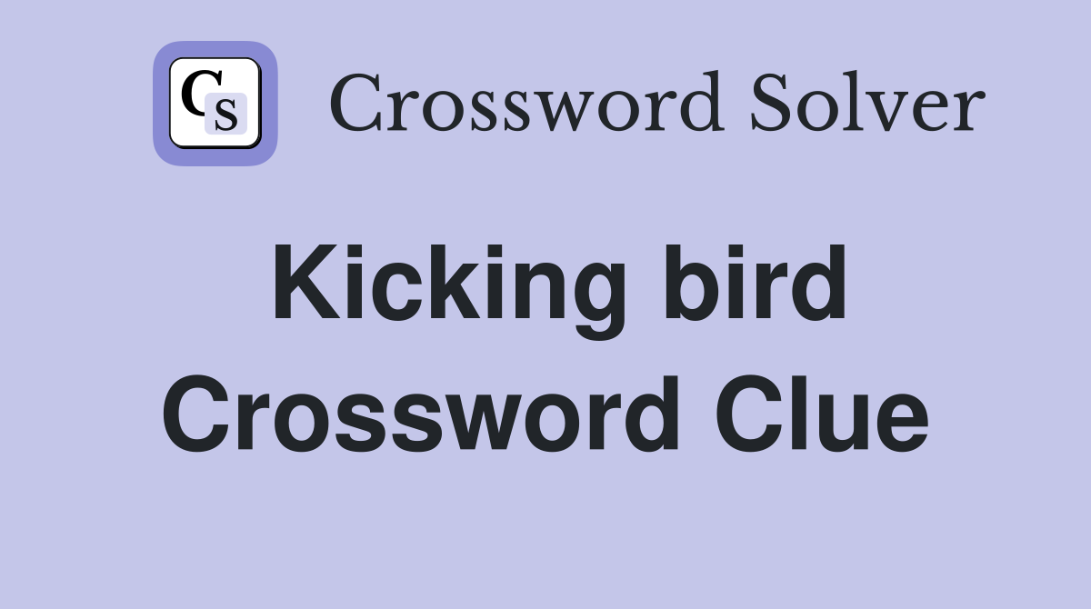Kicking bird Crossword Clue
