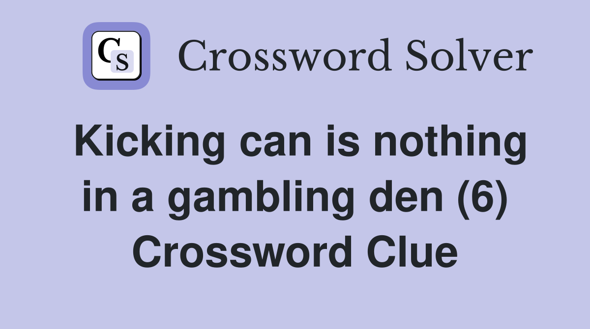 Kicking can is nothing in a gambling den (6) Crossword Clue