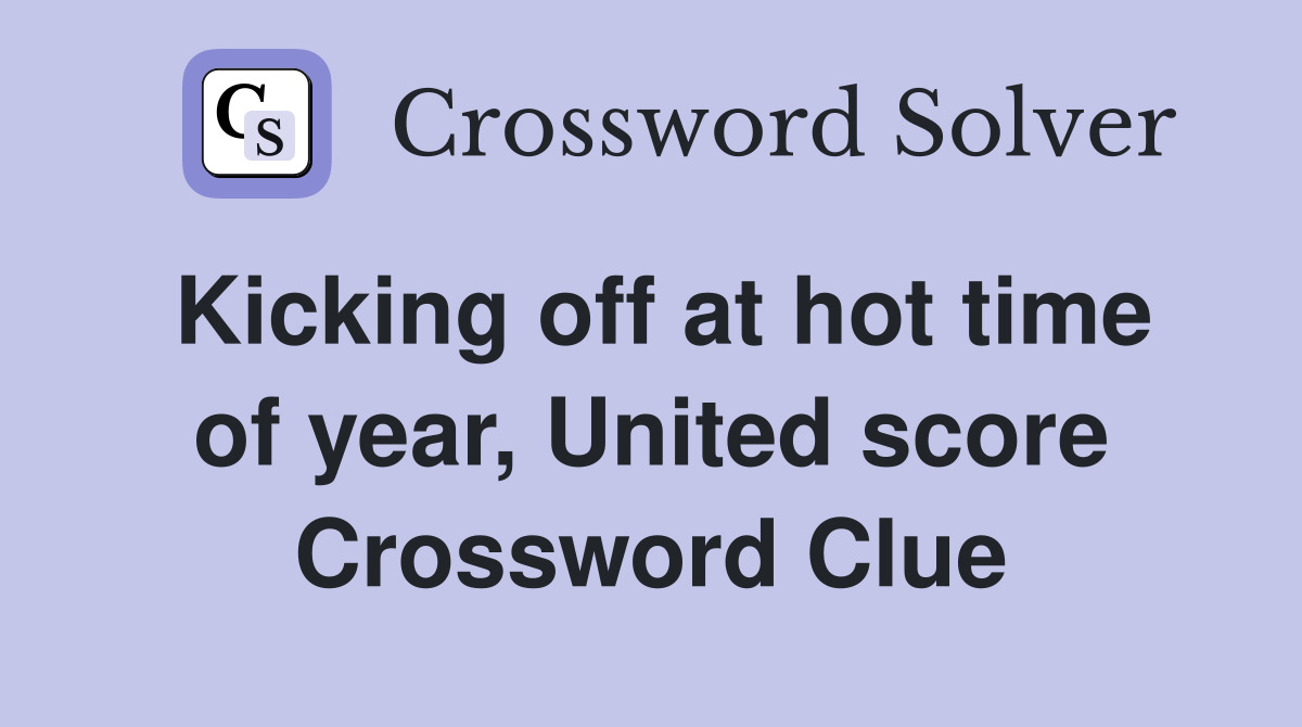 Kicking off at hot time of year, United score Crossword Clue