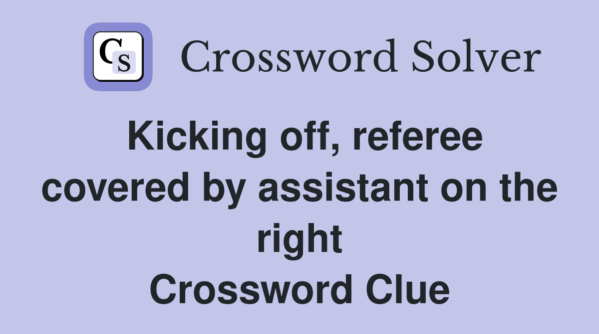 Kicking off, referee covered by assistant on the right Crossword Clue