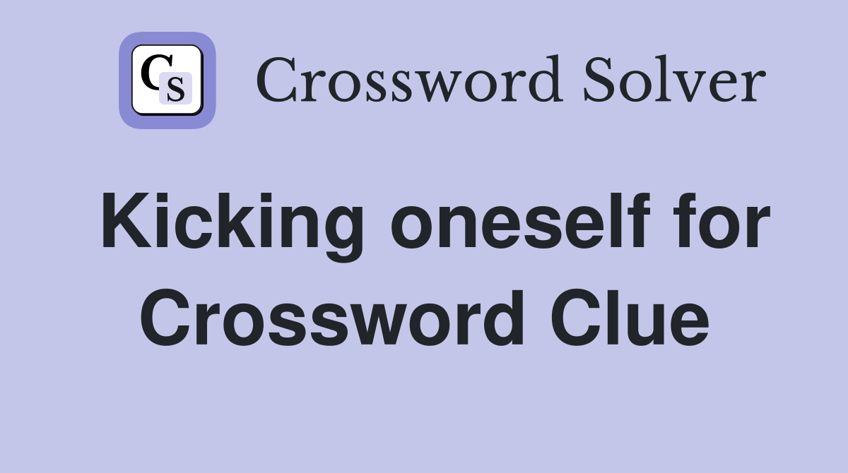 Kicking oneself for Crossword Clue