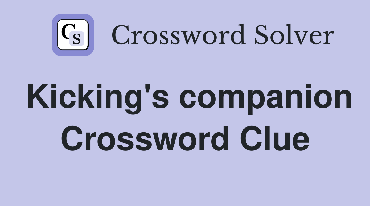 Kicking's companion Crossword Clue