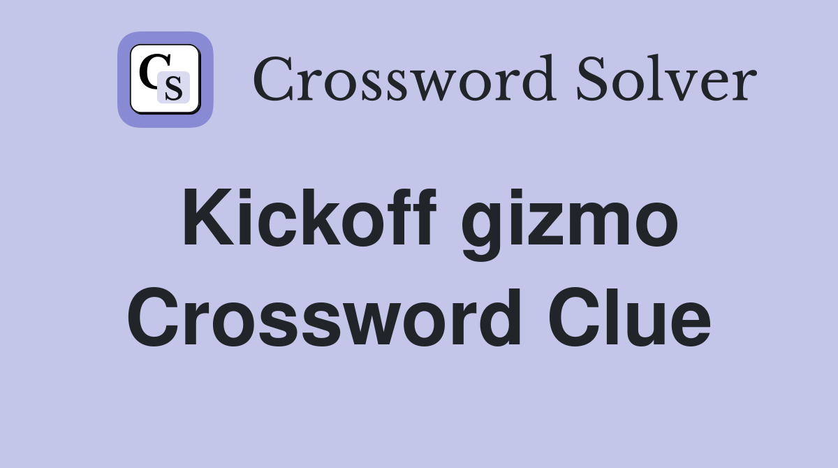 Kickoff gizmo Crossword Clue