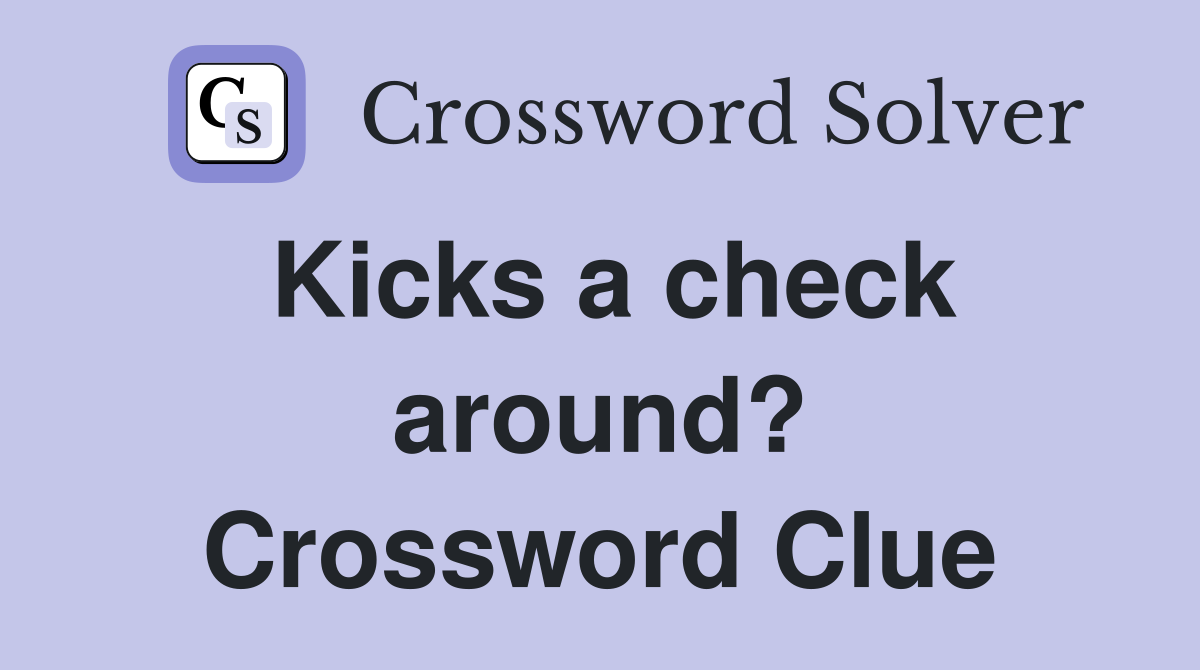 Kicks a check around? Crossword Clue