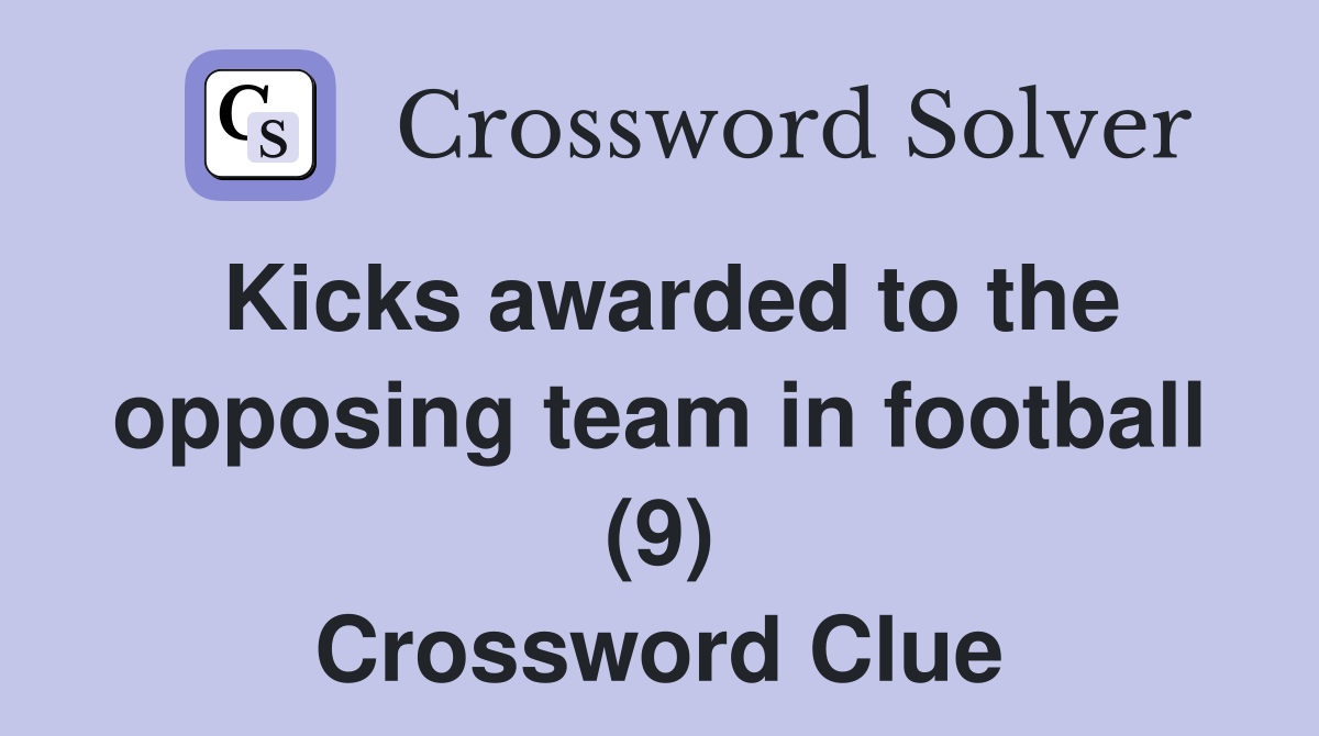 Kicks awarded to the opposing team in football (9) Crossword Clue