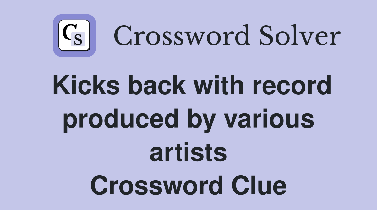 Kicks back with record produced by various artists Crossword Clue