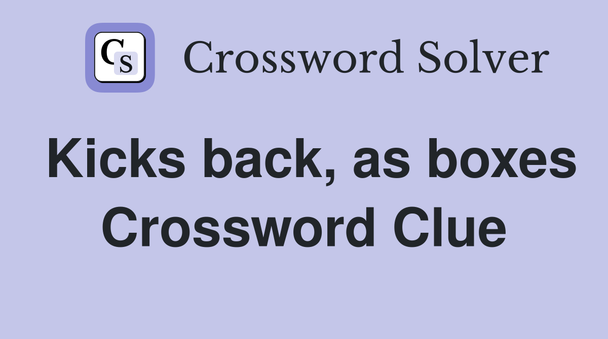 Kicks back, as boxes Crossword Clue