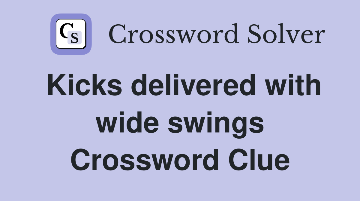 Kicks delivered with wide swings Crossword Clue