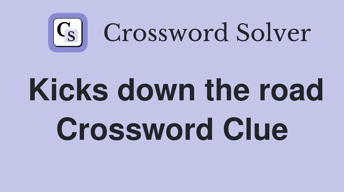 Kicks down the road Crossword Clue