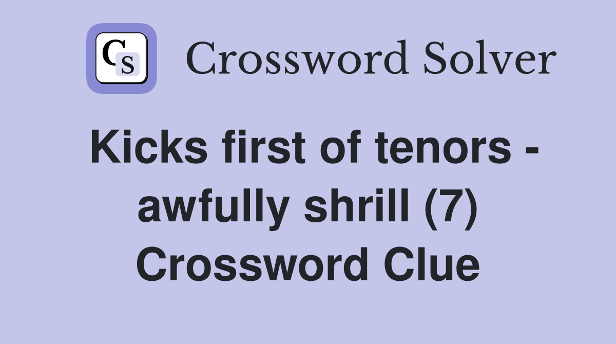 Kicks first of tenors - awfully shrill (7) Crossword Clue