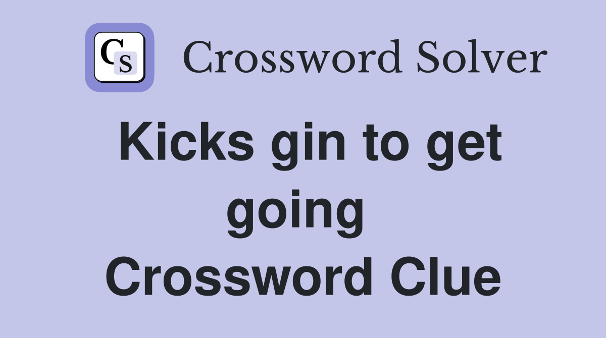 Kicks gin to get going  Crossword Clue