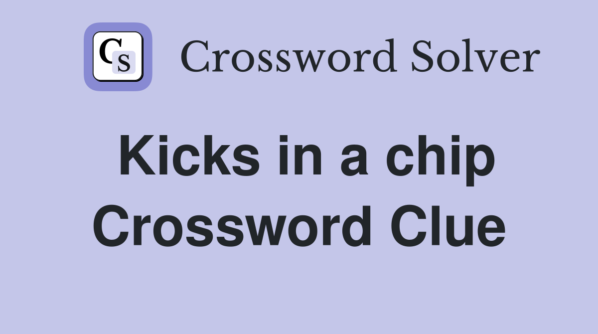 Kicks in a chip Crossword Clue