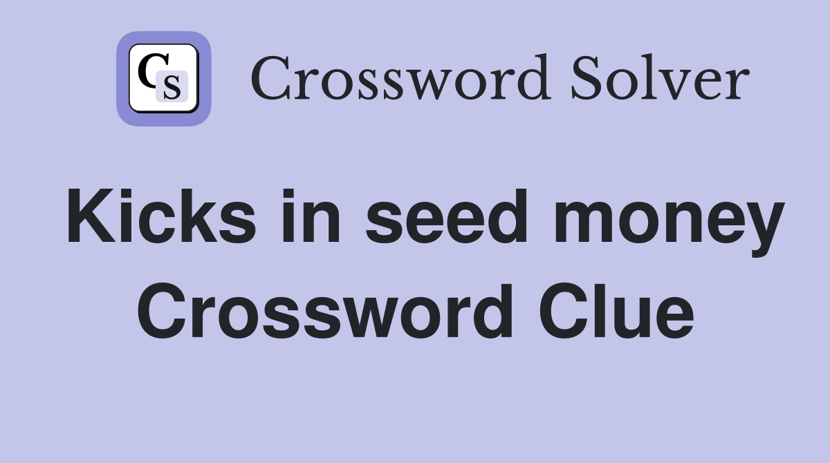 Kicks in seed money Crossword Clue