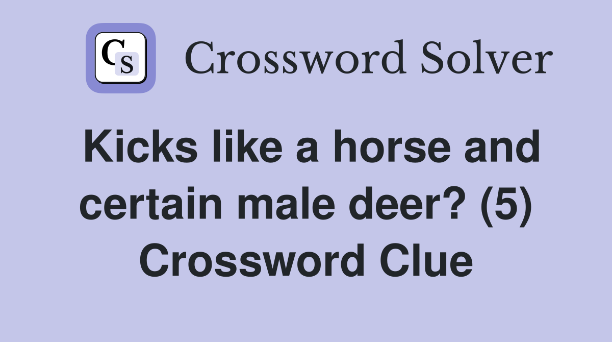 Kicks like a horse and certain male deer? (5) Crossword Clue