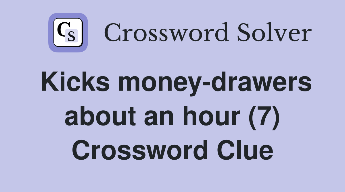 Kicks money-drawers about an hour (7) Crossword Clue