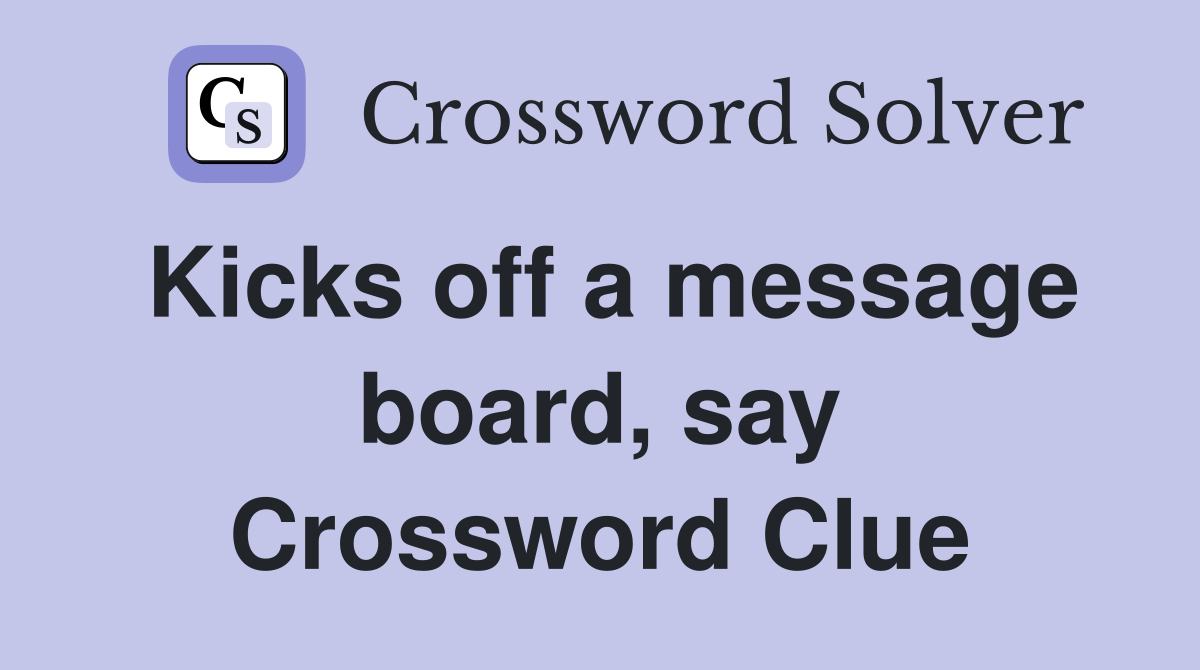 Kicks off a message board, say Crossword Clue