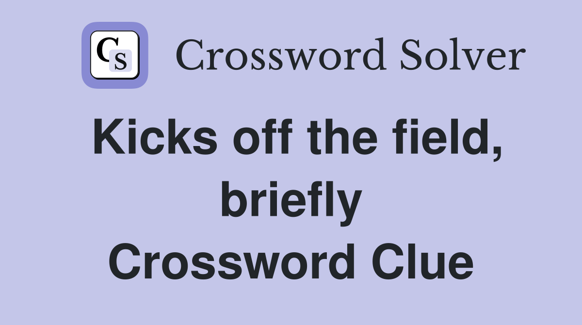 Kicks off the field, briefly Crossword Clue