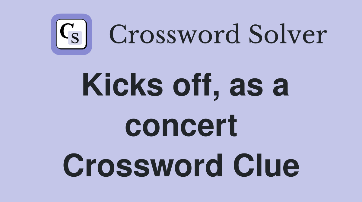 Kicks off, as a concert Crossword Clue
