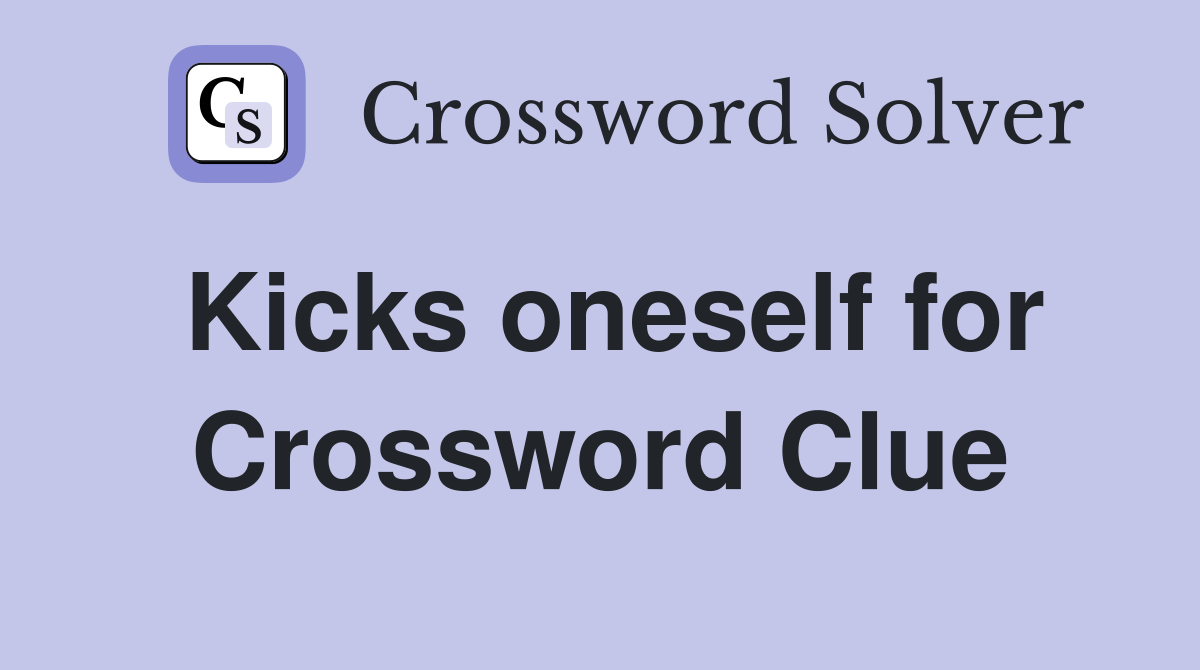 Kicks oneself for Crossword Clue