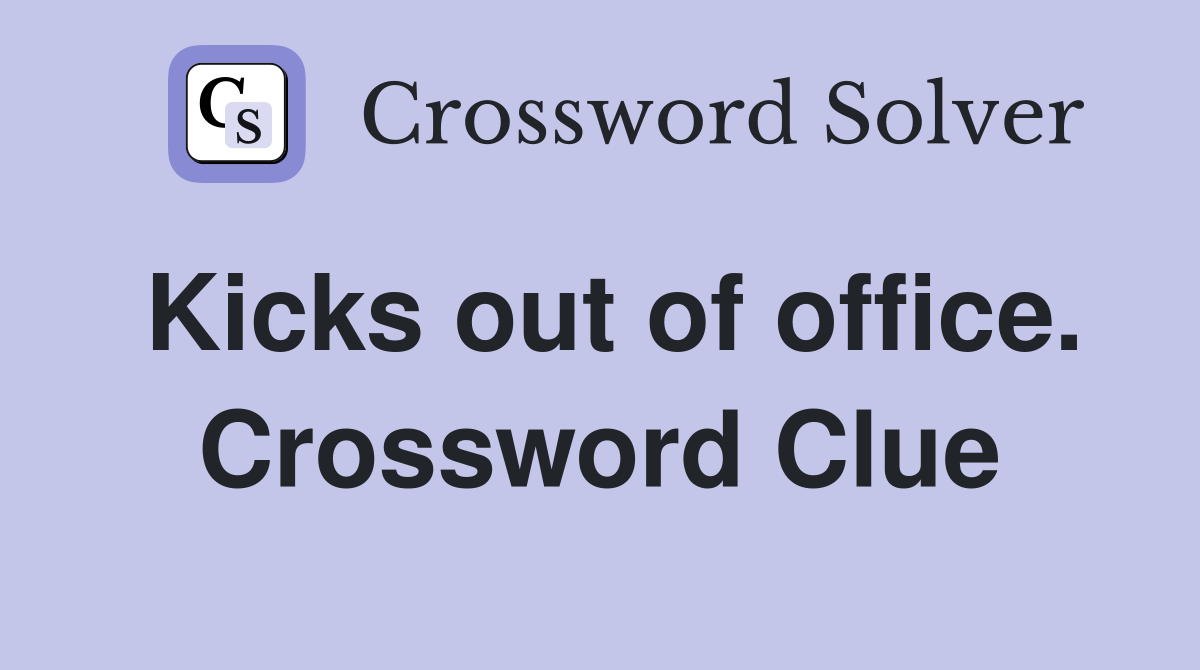 Kicks out of office. Crossword Clue