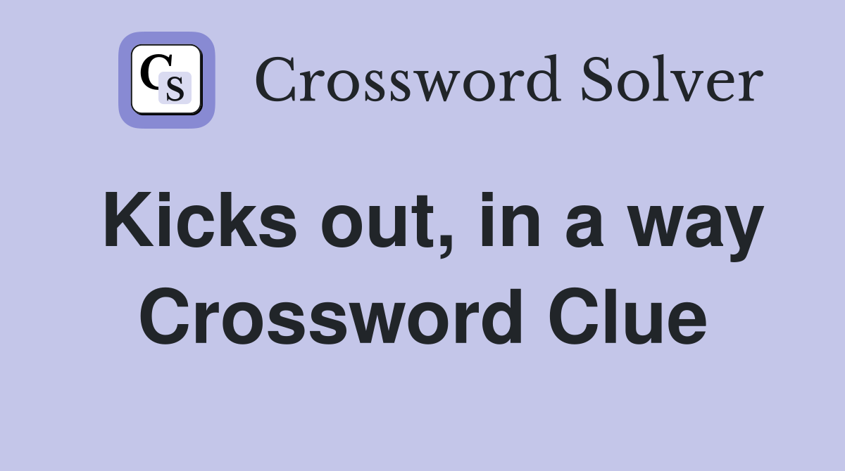 Kicks out, in a way Crossword Clue
