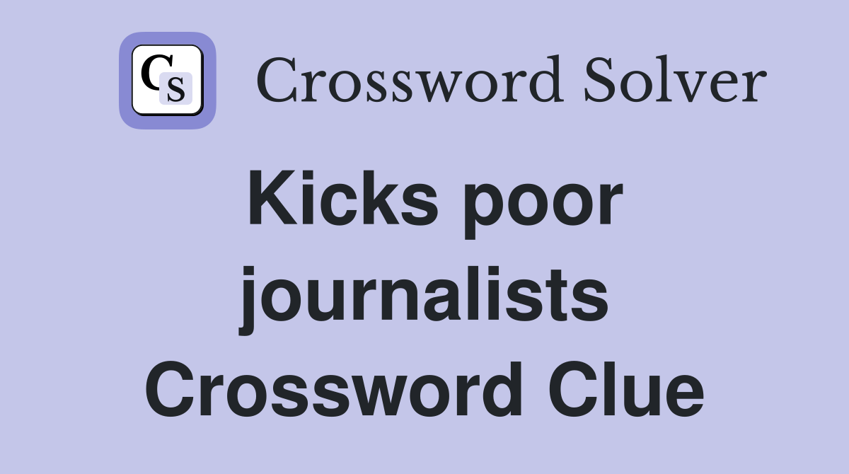 Kicks poor journalists Crossword Clue