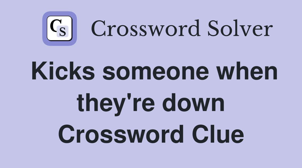 Kicks someone when they're down Crossword Clue