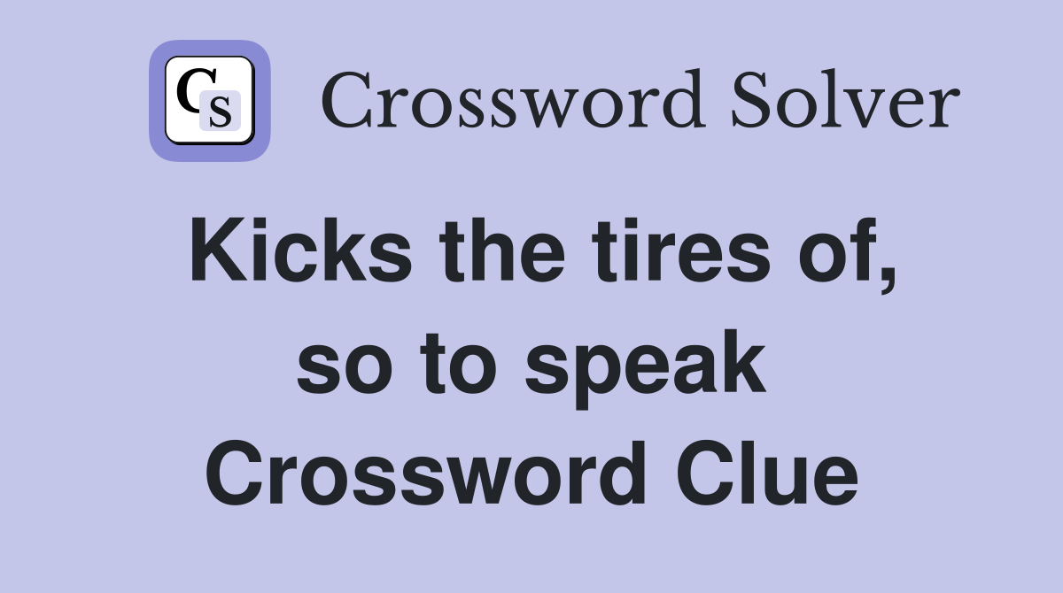 Kicks the tires of, so to speak Crossword Clue
